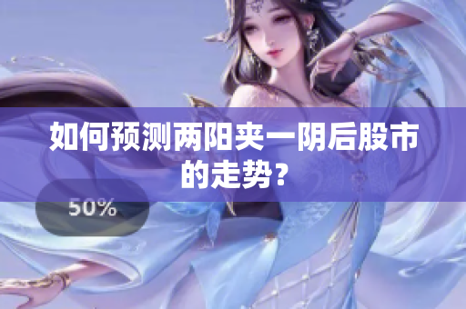 如何预测两阳夹一阴后股市的走势？
