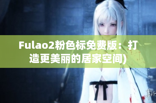 Fulao2粉色标免费版：打造更美丽的居家空间)