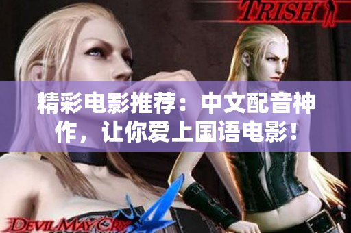 精彩电影推荐：中文配音神作，让你爱上国语电影！