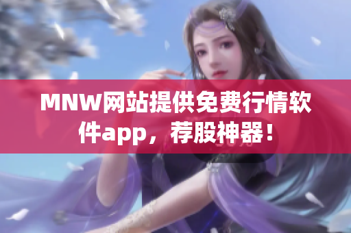 MNW网站提供免费行情软件app，荐股神器！
