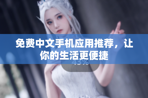 免费中文手机应用推荐，让你的生活更便捷