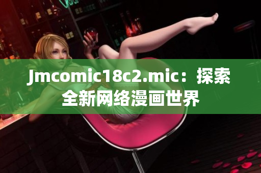 Jmcomic18c2.mic：探索全新网络漫画世界