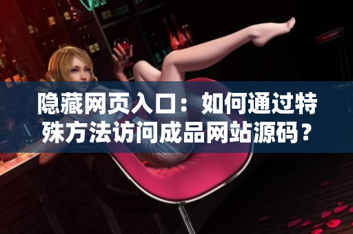 隐藏网页入口：如何通过特殊方法访问成品网站源码？