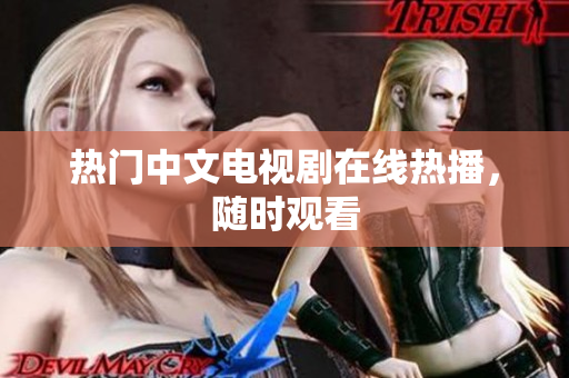 热门中文电视剧在线热播，随时观看