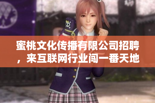 蜜桃文化传播有限公司招聘，来互联网行业闯一番天地