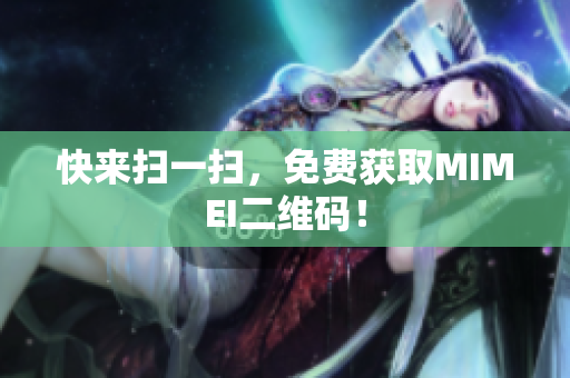 快来扫一扫，免费获取MIMEI二维码！