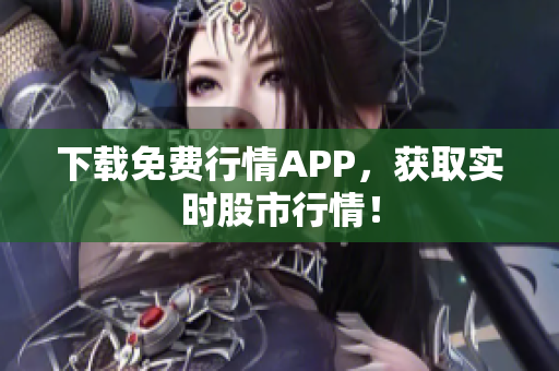 下载免费行情APP，获取实时股市行情！