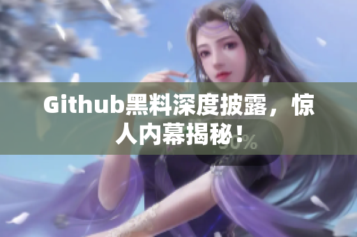 Github黑料深度披露，惊人内幕揭秘！