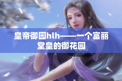 皇帝御园hlh——一个富丽堂皇的御花园