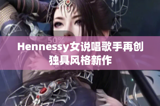Hennessy女说唱歌手再创独具风格新作