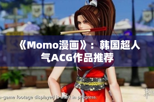 《Momo漫画》：韩国超人气ACG作品推荐
