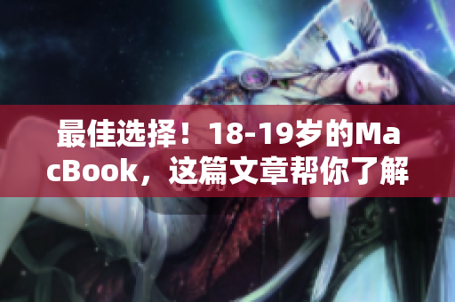 最佳选择！18-19岁的MacBook，这篇文章帮你了解一切