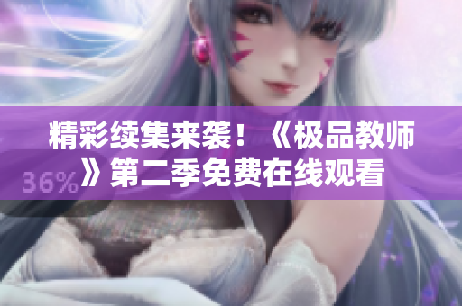 精彩续集来袭！《极品教师》第二季免费在线观看