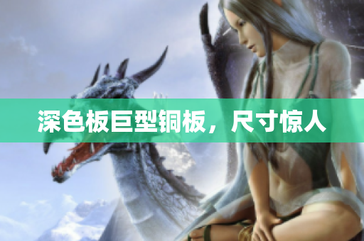 深色板巨型铜板，尺寸惊人