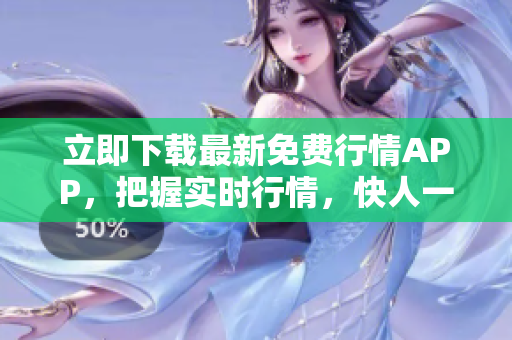 立即下载最新免费行情APP，把握实时行情，快人一步！