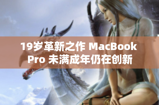 19岁革新之作 MacBook Pro 未满成年仍在创新