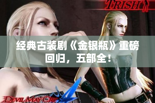 经典古装剧《金银瓶》重磅回归，五部全！