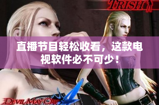 直播节目轻松收看，这款电视软件必不可少！