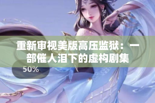 重新审视美版高压监狱：一部催人泪下的虚构剧集