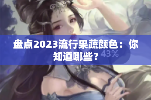 盘点2023流行果蔬颜色：你知道哪些？