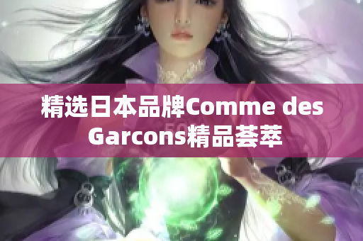 精选日本品牌Comme des Garcons精品荟萃