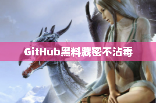 GitHub黑料藏密不沾毒