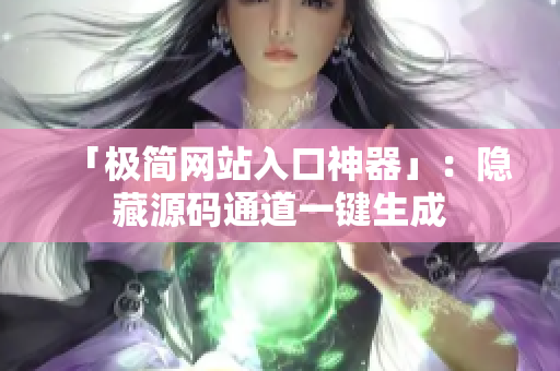 「极简网站入口神器」：隐藏源码通道一键生成