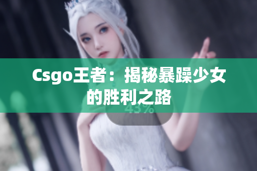 Csgo王者：揭秘暴躁少女的胜利之路