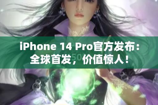 iPhone 14 Pro官方发布：全球首发，价值惊人！
