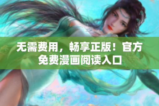 无需费用，畅享正版！官方免费漫画阅读入口