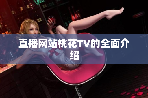 直播网站桃花TV的全面介绍