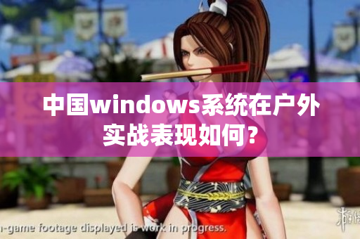 中国windows系统在户外实战表现如何？