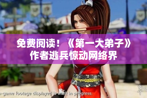 免费阅读！《第一大弟子》作者逃兵惊动网络界