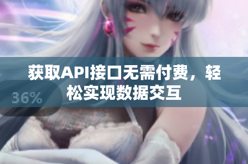 获取API接口无需付费，轻松实现数据交互
