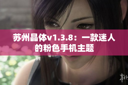苏州晶体v1.3.8：一款迷人的粉色手机主题