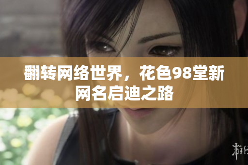 翻转网络世界，花色98堂新网名启迪之路