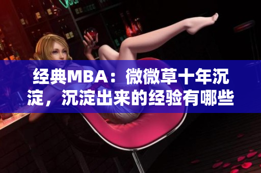 经典MBA：微微草十年沉淀，沉淀出来的经验有哪些？
