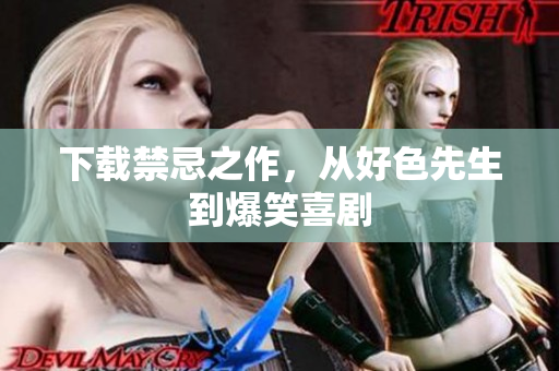 下载禁忌之作，从好色先生到爆笑喜剧