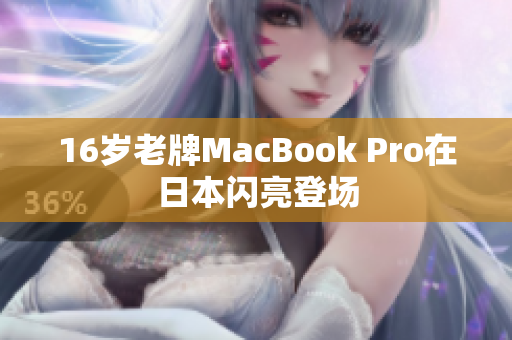 16岁老牌MacBook Pro在日本闪亮登场