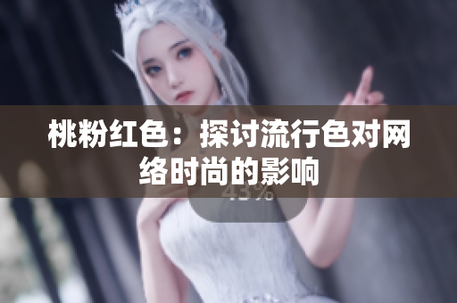 桃粉红色：探讨流行色对网络时尚的影响