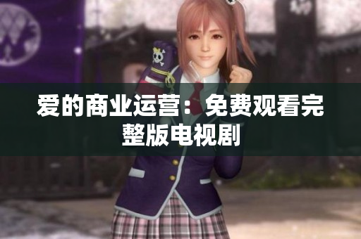 爱的商业运营：免费观看完整版电视剧