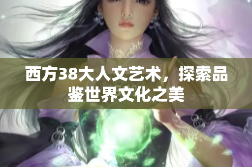 西方38大人文艺术，探索品鉴世界文化之美