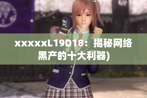xxxxxL19D18：揭秘网络黑产的十大利器)