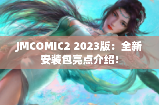 JMCOMIC2 2023版：全新安装包亮点介绍！