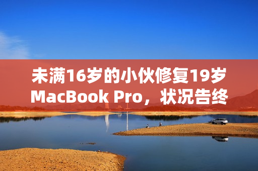 未满16岁的小伙修复19岁MacBook Pro，状况告终