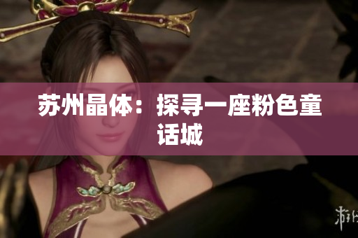 苏州晶体：探寻一座粉色童话城