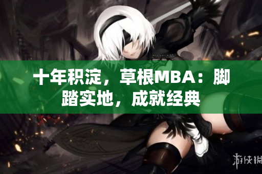 十年积淀，草根MBA：脚踏实地，成就经典