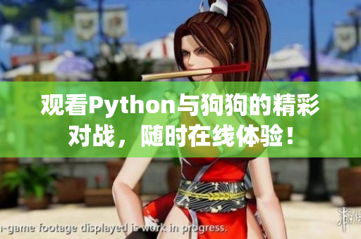 观看Python与狗狗的精彩对战，随时在线体验！