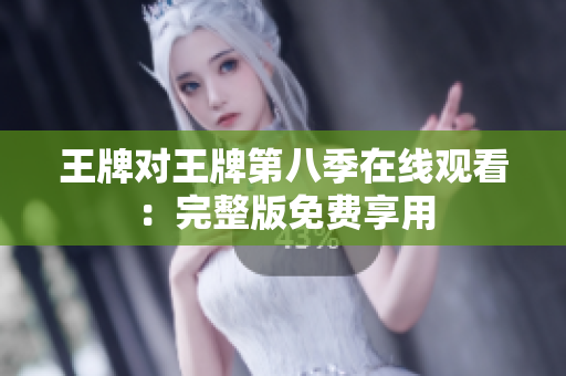 王牌对王牌第八季在线观看：完整版免费享用