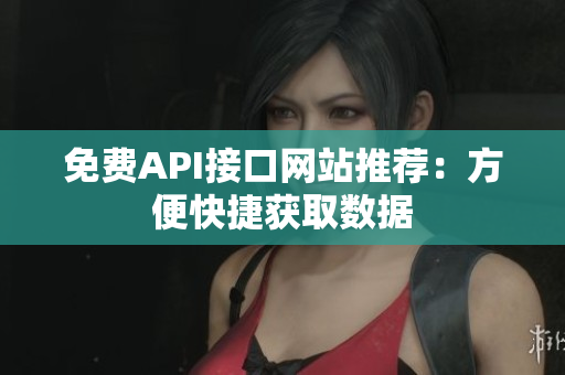免费API接口网站推荐：方便快捷获取数据